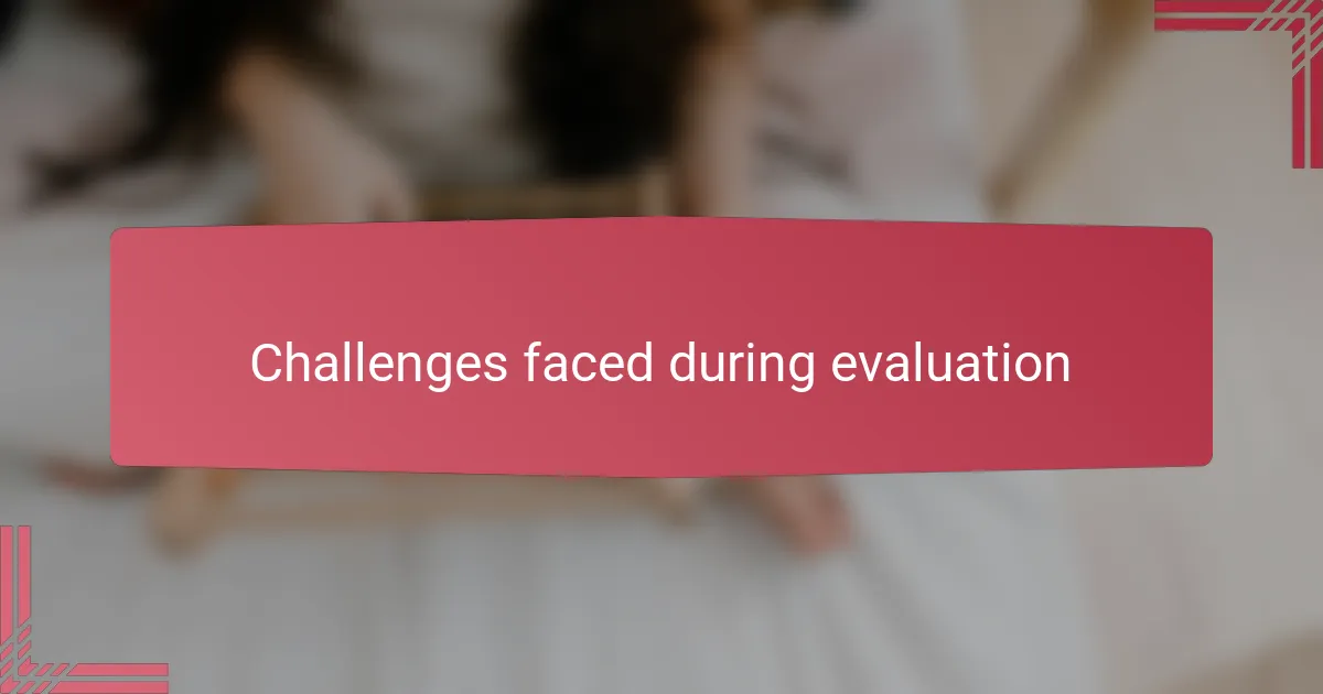 Challenges faced during evaluation