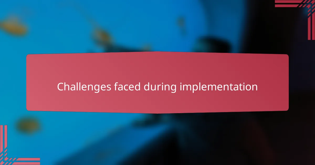 Challenges faced during implementation
