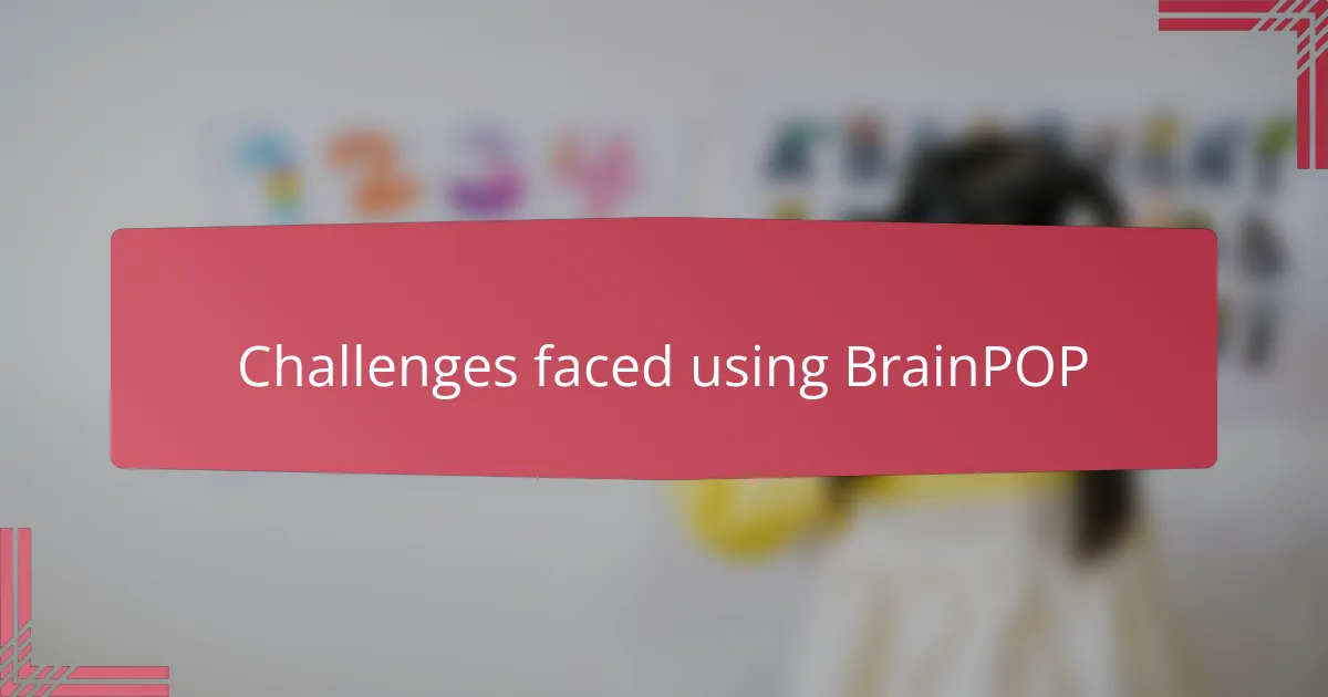 Challenges faced using BrainPOP