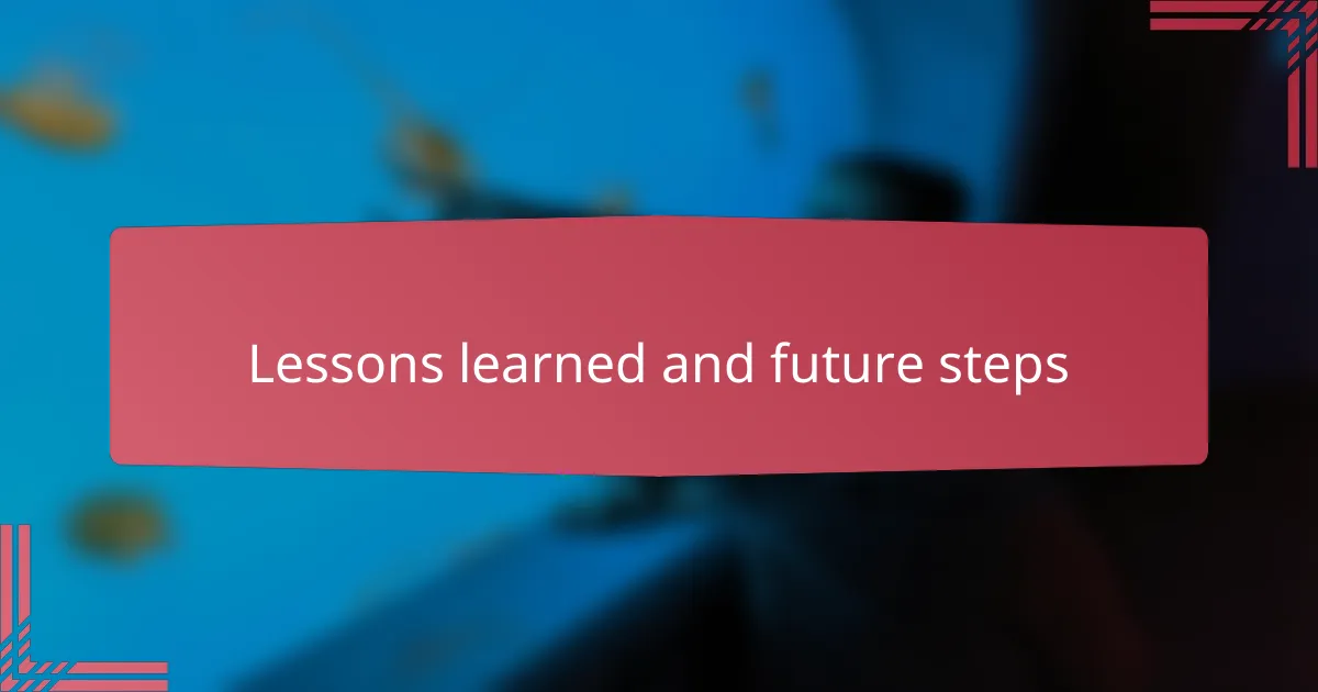 Lessons learned and future steps