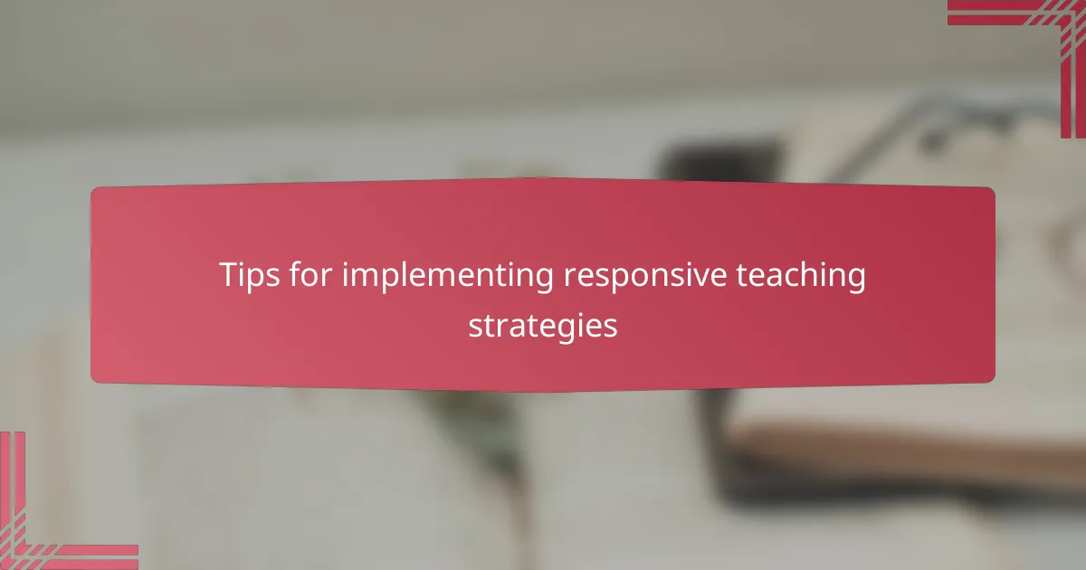 Tips for implementing responsive teaching strategies